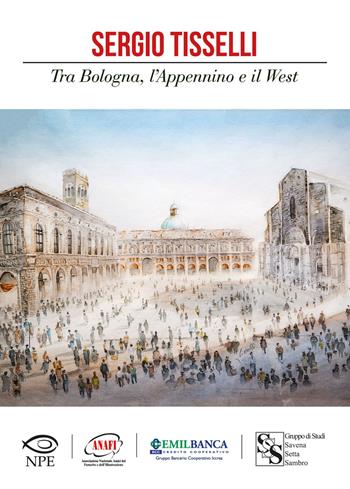 Sergio Tisselli. Tra Bologna, l'Appennino e il West  - Libro Edizioni NPE 2021, Sergio Tisselli | Libraccio.it