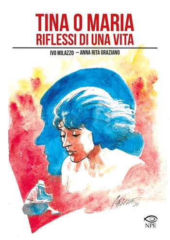 Tina o Maria. Riflessi di una vita - Ivo Milazzo, Anna Rita Graziano - Libro Edizioni NPE 2021, Milazzo | Libraccio.it