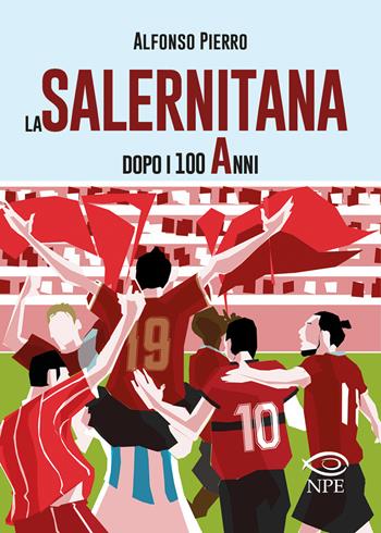 La Salernitana dopo i 100 anni. Ediz. ampliata - Alfonso Pierro - Libro Edizioni NPE 2021, Sport | Libraccio.it
