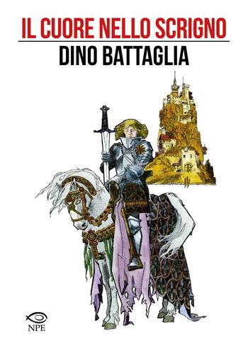 Il cuore nello scrigno - Dino Battaglia, Giovanni Colasanti, Laura Battaglia - Libro Edizioni NPE 2022, Dino Battaglia | Libraccio.it
