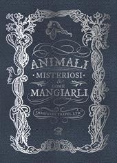 Animali misteriosi & come mangiarli. Ediz. illustrata