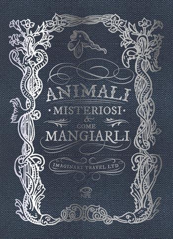 Animali misteriosi & come mangiarli. Ediz. illustrata - Imaginary Travel Ltd. - Libro Edizioni NPE 2022, Horror | Libraccio.it