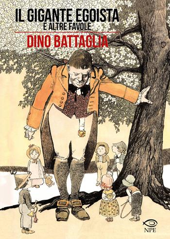 Il gigante egoista e altre favole - Dino Battaglia, Laura De Vescovi, Piero Selva - Libro Edizioni NPE 2022, Dino Battaglia | Libraccio.it