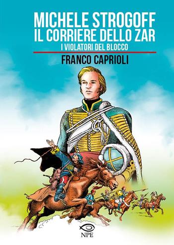 Michele Strogoff. Il corriere dello zar–I violatori del blocco - Franco Caprioli - Libro Edizioni NPE 2022, Franco Caprioli | Libraccio.it