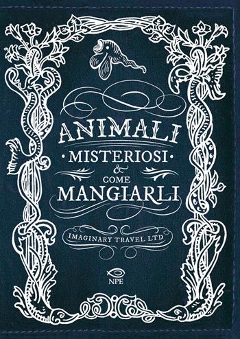 Animali misteriosi & come mangiarli - Imaginary Travel Ltd. - Libro Edizioni NPE 2023, Horror | Libraccio.it