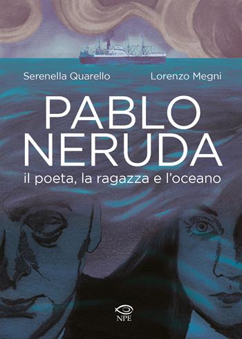 Pablo Neruda. Il poeta, la ragazza e l'oceano - Serenella Quarello, Lorenzo Megni - Libro Edizioni NPE 2024, Nuvole in tempesta | Libraccio.it