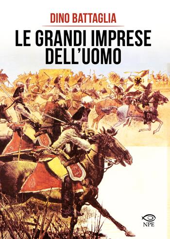 Le grandi imprese dell'uomo - Dino Battaglia - Libro Edizioni NPE 2024, Dino Battaglia | Libraccio.it