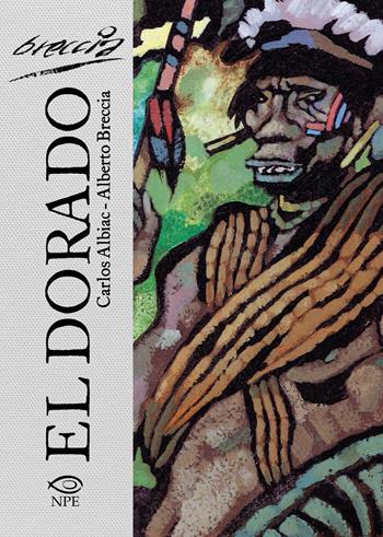 El Dorado. Il delirio di Lope de Aguirre - Carlos Albiac, Alberto Breccia - Libro Edizioni NPE 2026, Alberto Breccia | Libraccio.it