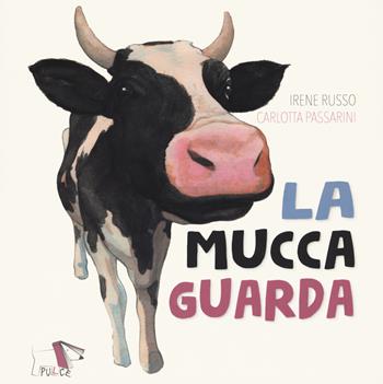 La mucca guarda. Ediz. a colori - Irene Russo, Carlotta Passarini - Libro Pulce 2021 | Libraccio.it