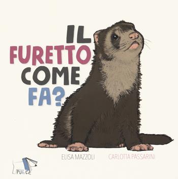 Il furetto come fa? Ediz. a colori - Elisa Mazzoli, Carlotta Passarini - Libro Pulce 2021 | Libraccio.it