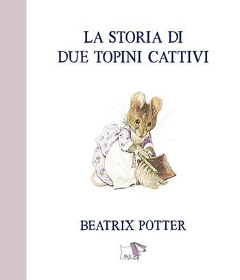 La storia di due topini cattivi. Ediz. a colori - Beatrix Potter - Libro Pulce 2021 | Libraccio.it