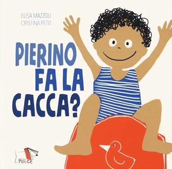 Pierino fa la cacca? Ediz. a colori - Elisa Mazzoli, Cristina Petit - Libro Pulce 2021 | Libraccio.it