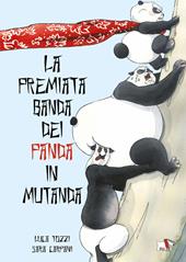 La premiata banda dei panda in mutanda. Ediz. a colori