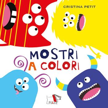 Mostri a colori. Ediz. a colori - Cristina Petit - Libro Pulce 2023 | Libraccio.it