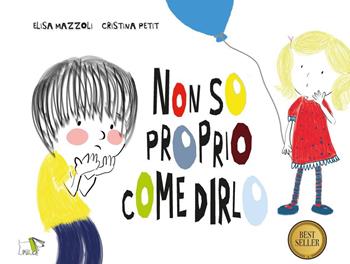Non so proprio come dirlo. Ediz. a colori - Elisa Mazzoli, Cristina Petit - Libro Pulce 2023 | Libraccio.it