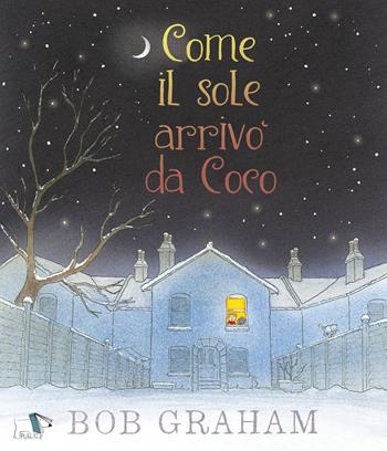 Come il sole arrivò da Coco. Ediz. a colori - Bob Graham - Libro Pulce 2023 | Libraccio.it