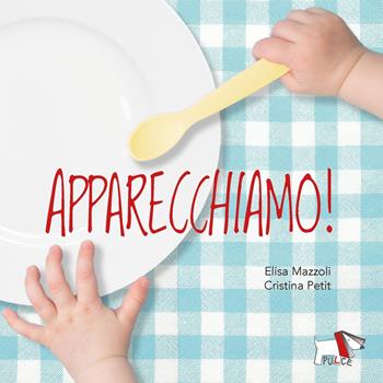 Apparecchiamo! Ediz. a colori - Cristina Petit, Elisa Mazzoli - Libro Pulce 2023 | Libraccio.it