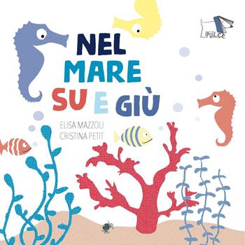 Nel mare su e giù. Ediz. a colori - Cristina Petit, Elisa Mazzoli - Libro Pulce 2023 | Libraccio.it