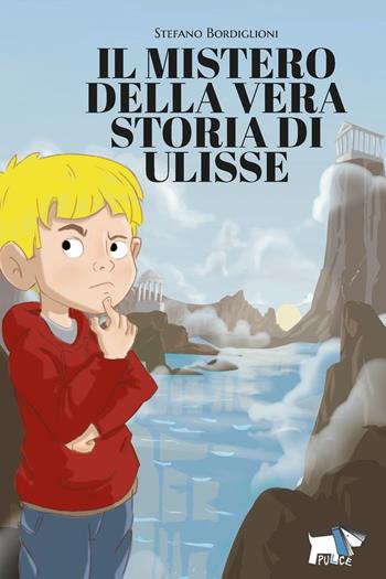 Il mistero della vera storia di Ulisse - Stefano Bordiglioni - Libro Pulce 2023 | Libraccio.it
