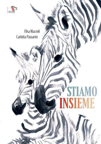 Stiamo insieme. Ediz. a colori - Elisa Mazzoli, Carlotta Passarini - Libro Pulce 2024 | Libraccio.it