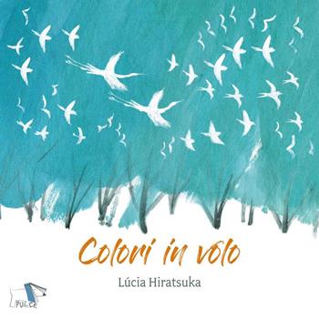Colori in volo. Ediz. a colori - Lucia Hiratsuka - Libro Pulce 2023 | Libraccio.it