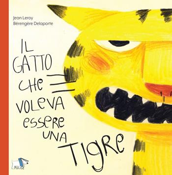 Il gatto che voleva essere una tigre. Ediz. a colori - Jean Leroy, Bérengère Delaporte - Libro Pulce 2023 | Libraccio.it