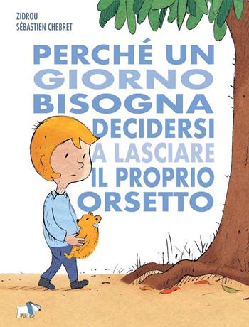 Perché un giorno bisogna decidersi a lasciare il proprio orsetto - Zidrou, Sébastien Chebret - Libro Pulce 2023 | Libraccio.it