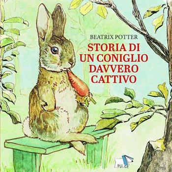 Storia di un coniglio davvero cattivo. Ediz. a colori - Beatrix Potter - Libro Pulce 2024 | Libraccio.it