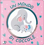 Un mondo di coccole. Ediz. a colori