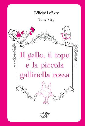 Il gallo, il topo e la piccola gallinella rossa. Ediz. a colori - Félicité Lefèvre - Libro Pulce 2025, C'era un'altra volta | Libraccio.it
