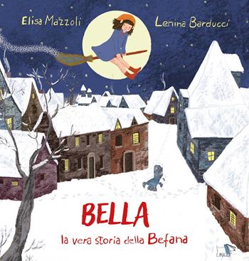 Bella, la vera storia della befana. Ediz. illustrata - Elisa Mazzoli, Lenina Barducci - Libro Pulce 2024, Albi illustrati | Libraccio.it