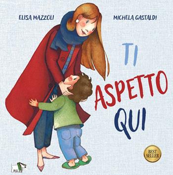 Ti aspetto qui. Ediz. a colori - Elisa Mazzoli, Michela Gastaldi - Libro Pulce 2024 | Libraccio.it