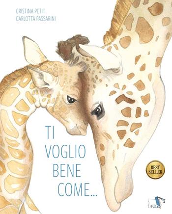 Ti voglio bene come.... Ediz. a colori - Cristina Petit, Carlotta Passarini - Libro Pulce 2024 | Libraccio.it
