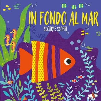 In fondo al mar. Scorri e scopri. Ediz. a colori  - Libro Pulce 2026, Scorri e scopri | Libraccio.it