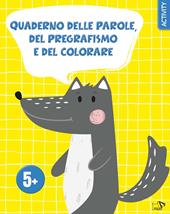 Quaderno delle parole, del pregrafismo e del colorare. Ediz. a colori
