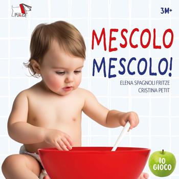 Mescolo mescolo! Ediz. a colori - Elena Spagnoli Fritze, Cristina Petit - Libro Pulce 2025, Melaleggi | Libraccio.it