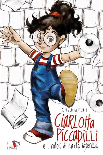 Ciarlotta Piccadilli e i rotoli di carta igienica - Cristina Petit, Luca Mazzoni - Libro Pulce 2025, Narrativa | Libraccio.it