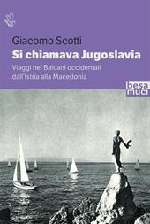 Si chiamava Jugoslavia. Viaggi nei Balcani occidentali dall’Istria alla Macedonia