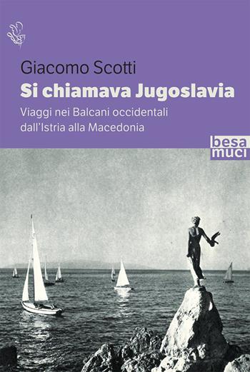 Si chiamava Jugoslavia. Viaggi nei Balcani occidentali dall’Istria alla Macedonia - Giacomo Scotti - Libro Besa muci 2020, Riflessi | Libraccio.it