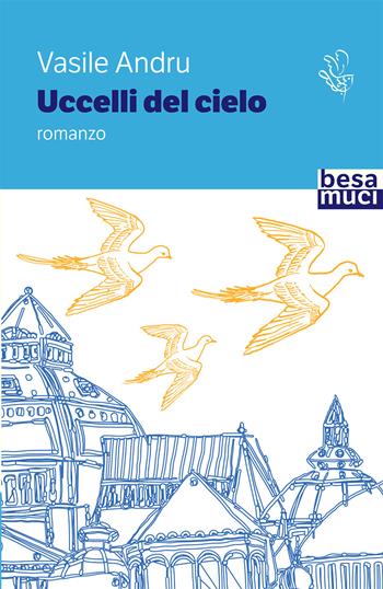 Uccelli del cielo - Vasile Andru - Libro Besa muci 2020, Passage | Libraccio.it