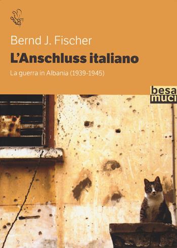 L'Anschluss italiano. La guerra in Albania (1939-1945) - Bernd J. Fischer - Libro Besa muci 2024, Riflessi | Libraccio.it
