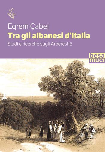 Tra gli albanesi d'Italia. Studi e ricerche sugli Arbëreshë - Eqrem Çabej - Libro Besa muci 2021, Riflessi | Libraccio.it
