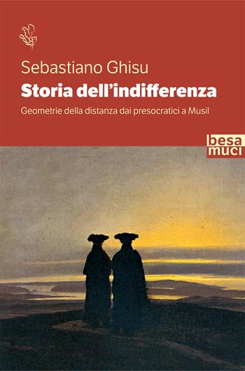 Storia dell’indifferenza. Geometrie della distanza dai presocratici a Musil - Sebastiano Ghisu - Libro Besa muci 2020, Riflessi | Libraccio.it