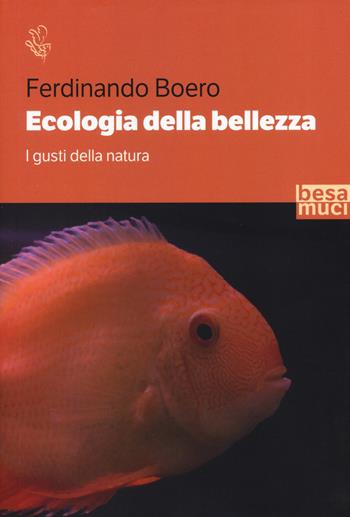 Ecologia della bellezza. I gusti della natura - Ferdinando Boero - Libro Besa muci 2020, Riflessi | Libraccio.it