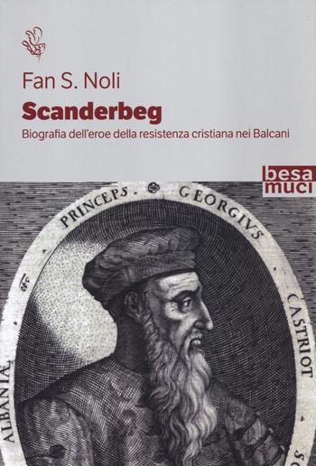 Scanderbeg. Biografia dell’eroe della resistenza cristiana nei Balcani - Fan S. Noli - Libro Besa muci 2020, Riflessi | Libraccio.it
