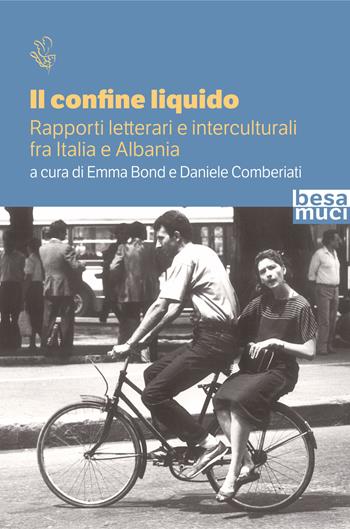 Il confine liquido. Rapporti letterari e interculturali fra Italia e Albania  - Libro Besa muci 2023, Riflessi | Libraccio.it