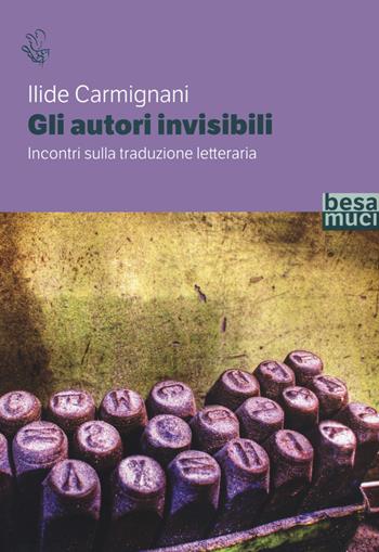 Gli autori invisibili. Incontri sulla traduzione letteraria - Ilide Carmignani - Libro Besa muci 2020 | Libraccio.it
