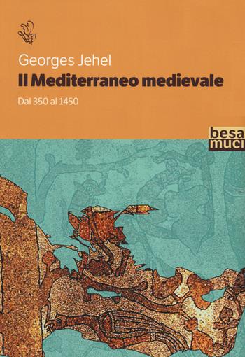 Il Mediterraneo medievale. Dal 350 al 1450 - Georges Jehel - Libro Besa muci 2020 | Libraccio.it