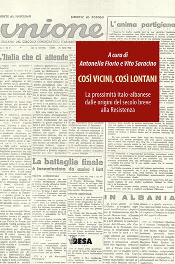 Così vicini, così lontani. La prossimità italo-albanese dalle origini del secolo breve alla Resistenza - Vito Saracino - Libro Besa muci 2020, Entropie | Libraccio.it