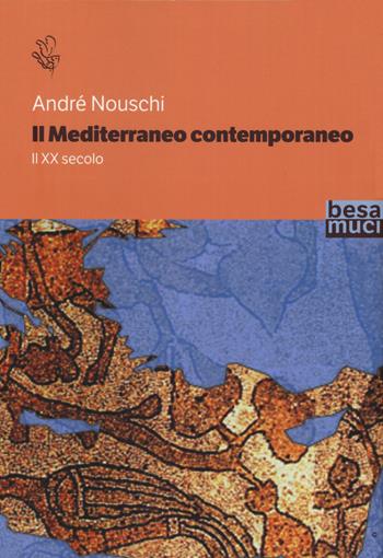 Il Mediterraneo contemporaneo. Il XX secolo - André Nouschi - Libro Besa muci 2020 | Libraccio.it